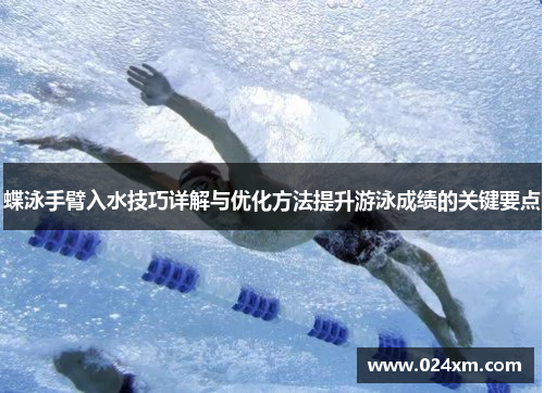 蝶泳手臂入水技巧详解与优化方法提升游泳成绩的关键要点